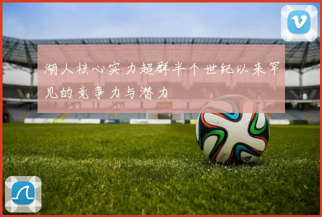 湖人核心实力超群半个世纪以来罕见的竞争力与潜力
